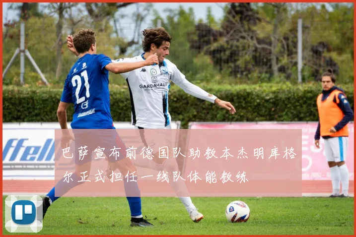 巴萨宣布前德国队助教本杰明库格尔正式担任一线队体能教练