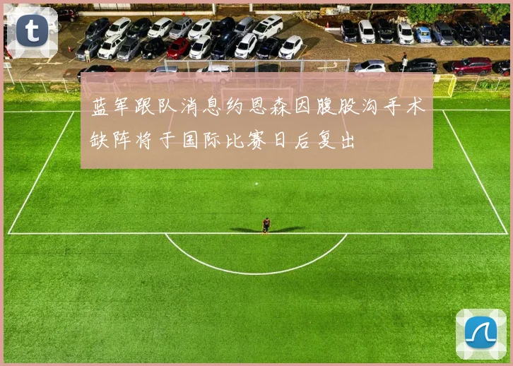 蓝军跟队消息约恩森因腹股沟手术缺阵将于国际比赛日后复出